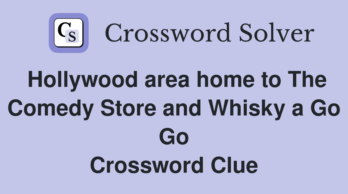 Hollywood area home to The Comedy Store and Whisky a Go Go Crossword