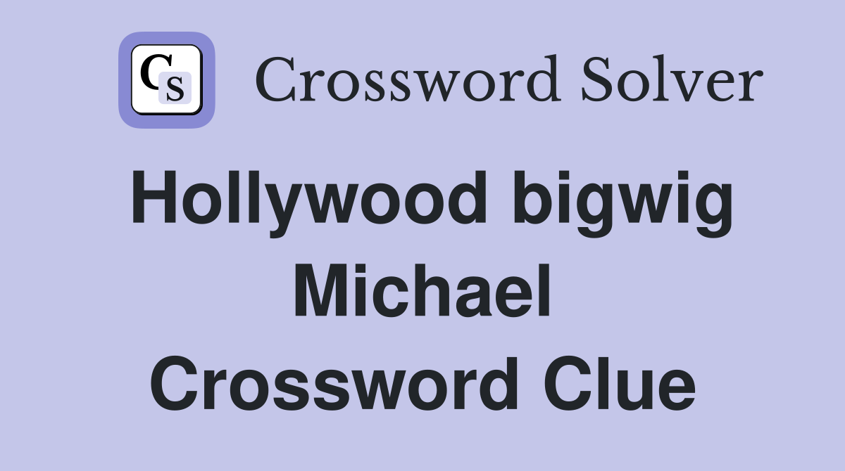 Hollywood bigwig Michael Crossword Clue