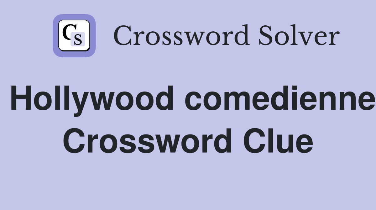Hollywood comedienne Crossword Clue