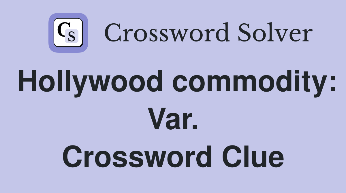 Hollywood commodity: Var. Crossword Clue