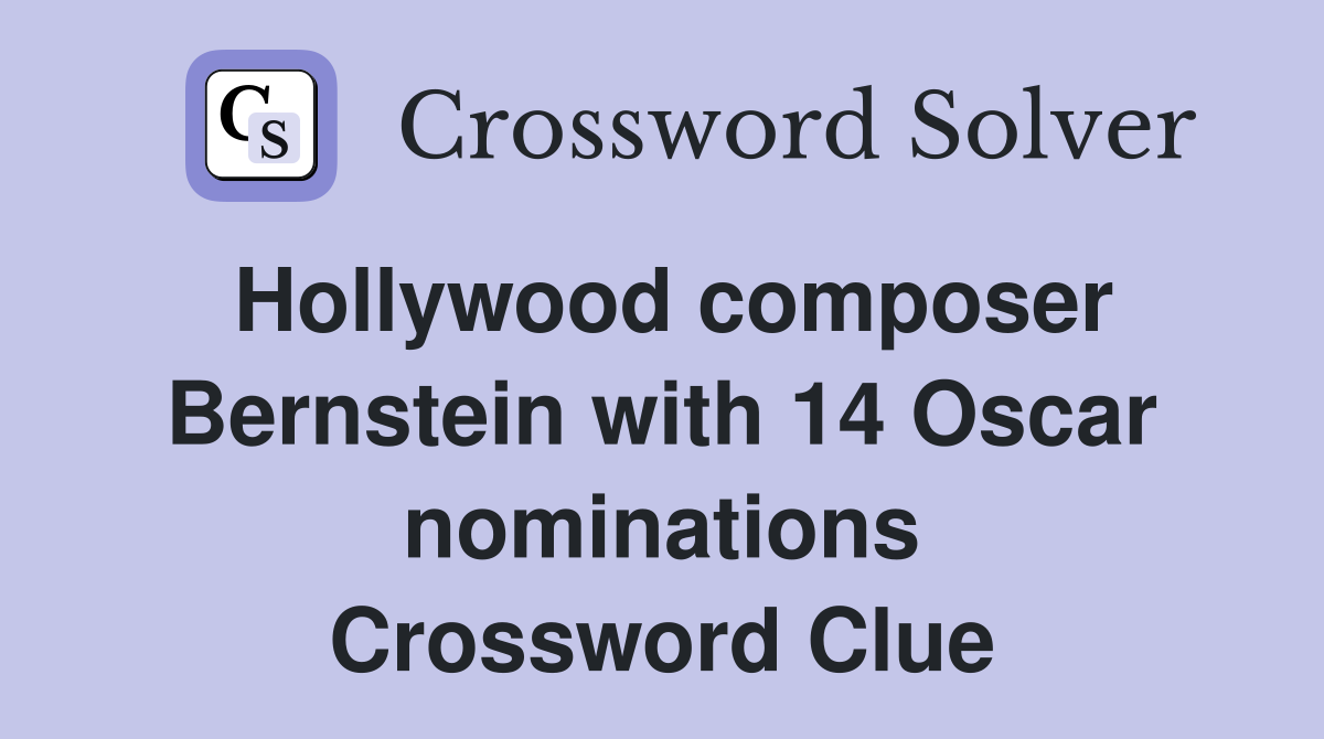 Hollywood composer Bernstein with 14 Oscar nominations Crossword Clue