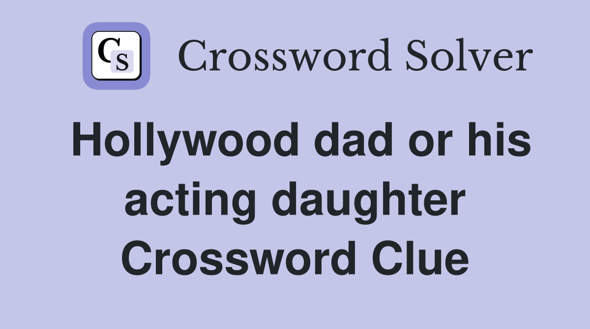 Hollywood dad or his acting daughter Crossword Clue