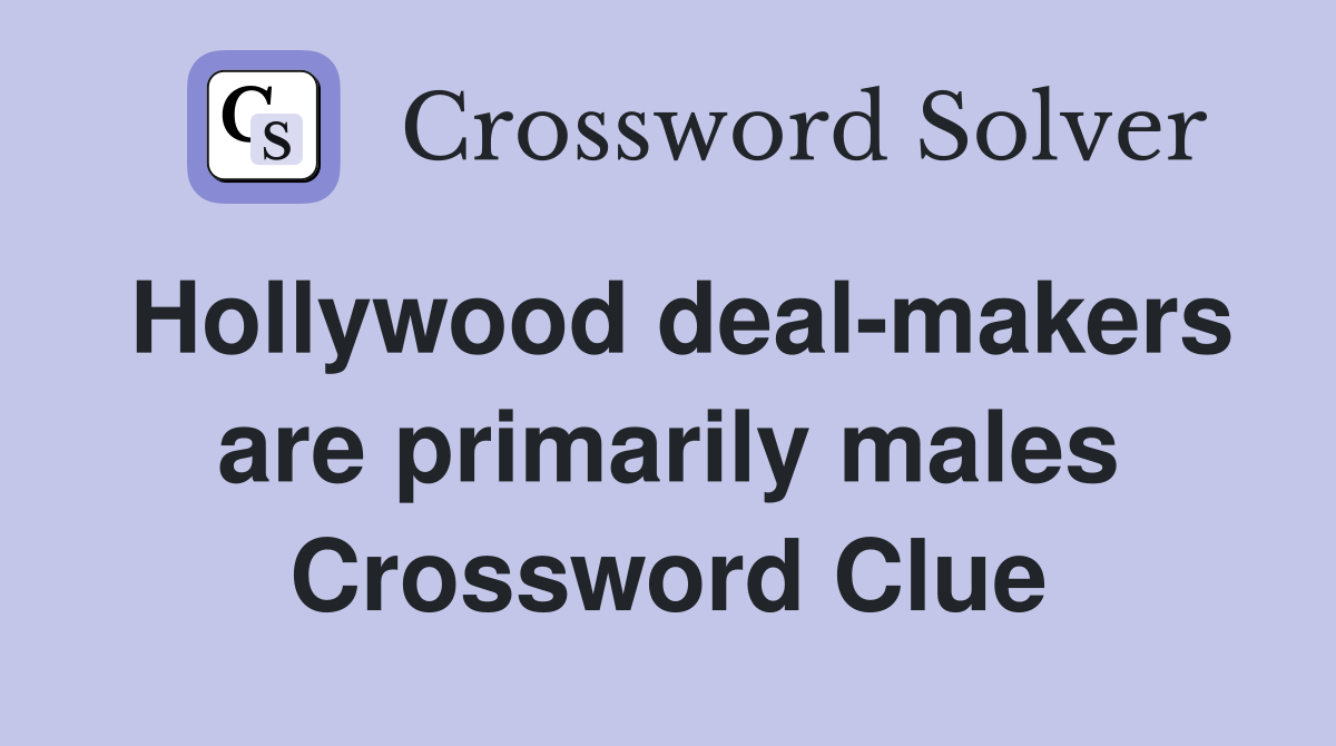Hollywood deal-makers are primarily males Crossword Clue