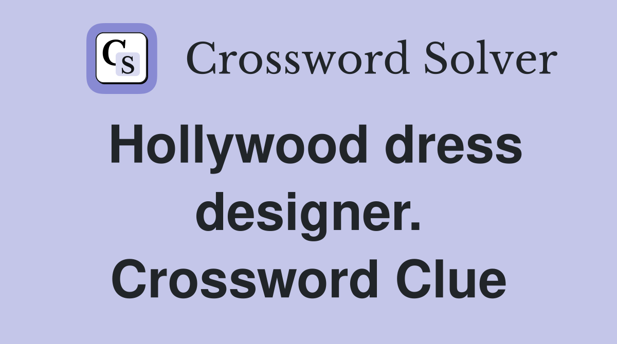 Hollywood dress designer. Crossword Clue