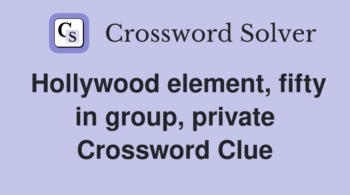 Hollywood element, fifty in group, private Crossword Clue