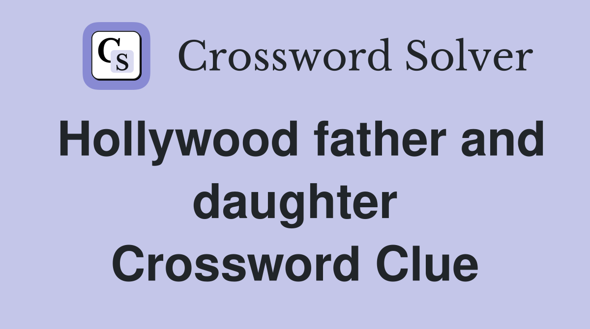 Hollywood father and daughter Crossword Clue