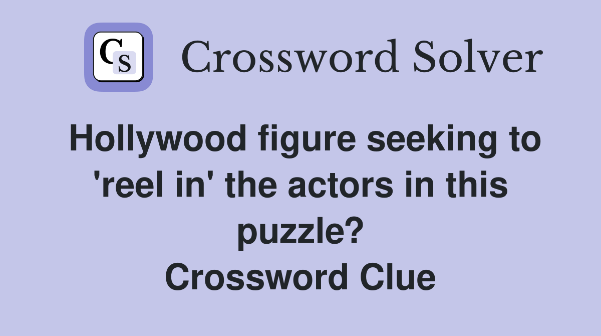 Hollywood figure seeking to 'reel in' the actors in this puzzle? Crossword Clue