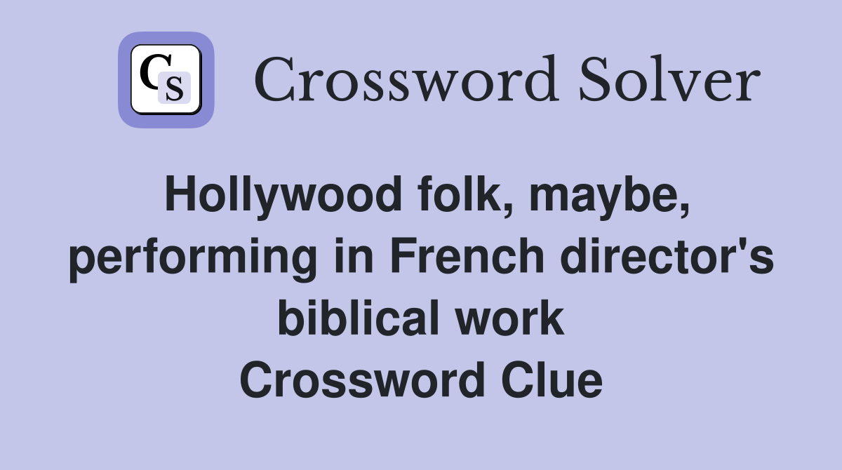 Hollywood folk, maybe, performing in French director's biblical work Crossword Clue