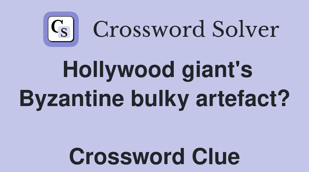 Hollywood giant's Byzantine bulky artefact?  Crossword Clue