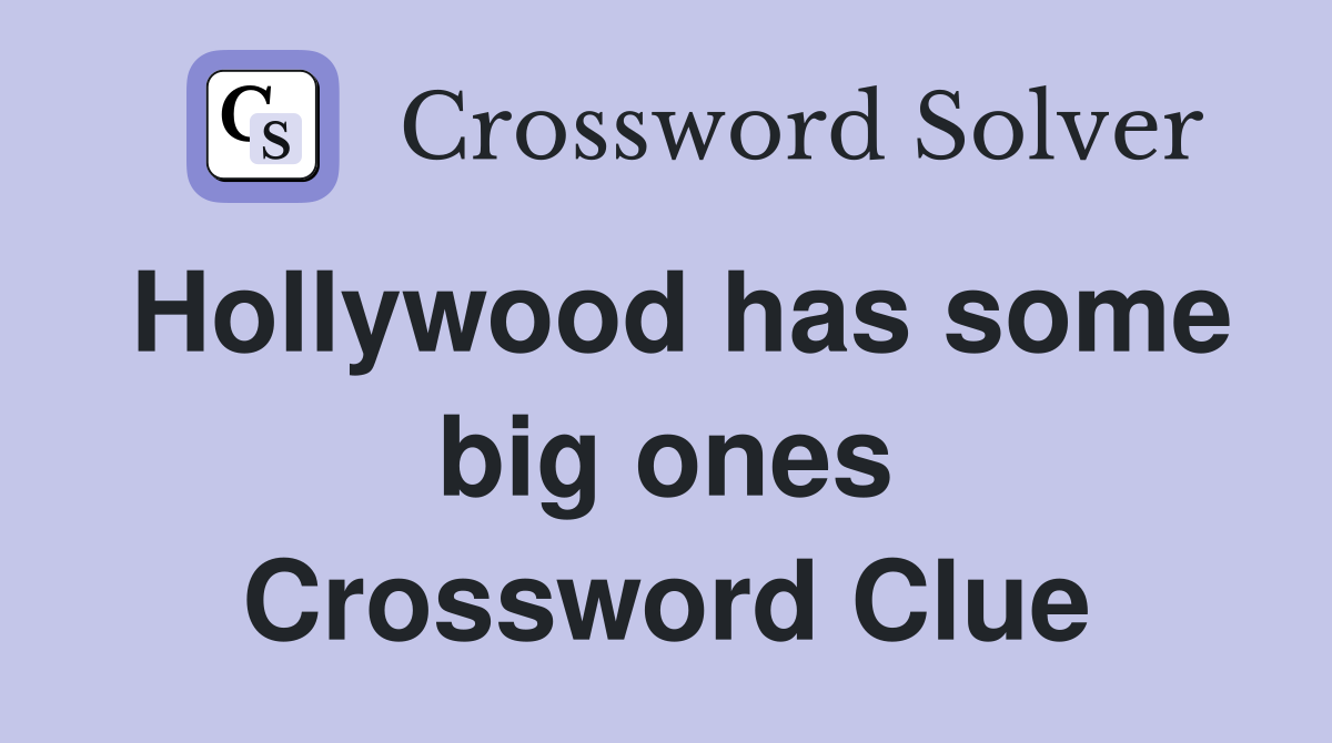 Hollywood has some big ones Crossword Clue