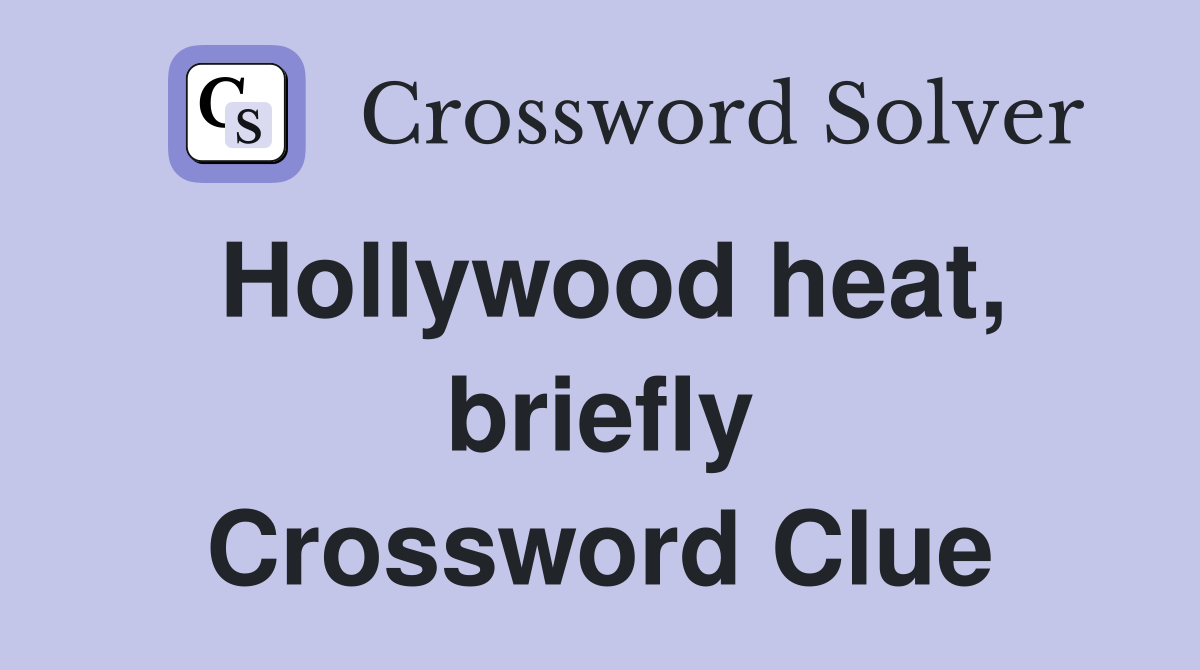Hollywood heat, briefly Crossword Clue