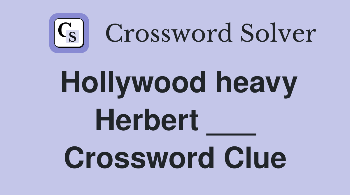 Hollywood heavy Herbert ___ Crossword Clue