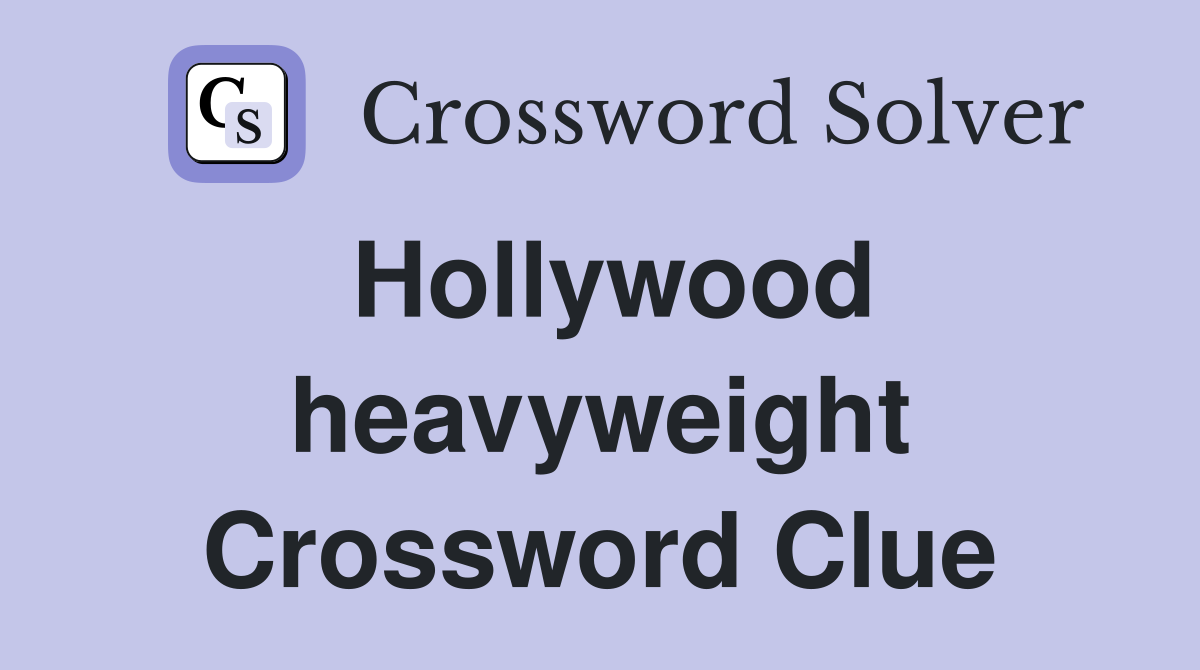 Hollywood heavyweight Crossword Clue
