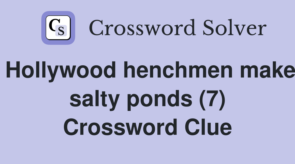 Hollywood henchmen make salty ponds (7) Crossword Clue