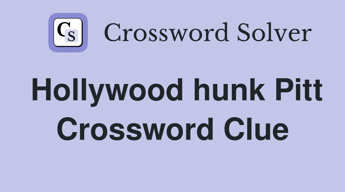 Hollywood hunk Pitt Crossword Clue