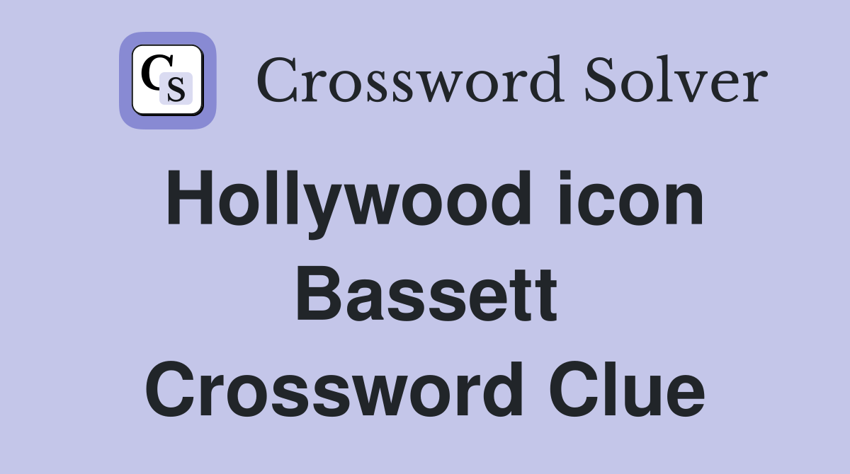 Hollywood icon Bassett Crossword Clue