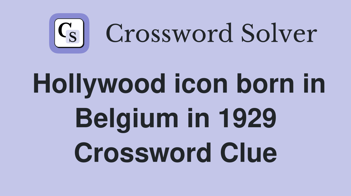 Hollywood icon born in Belgium in 1929 Crossword Clue