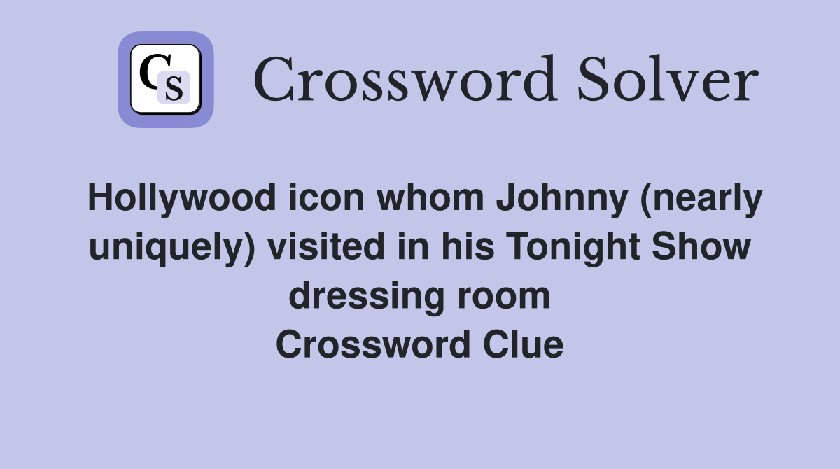Hollywood icon whom Johnny (nearly uniquely) visited in his Tonight Show dressing room Crossword Clue