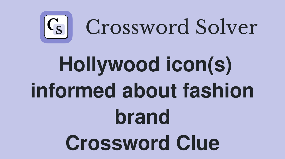 Hollywood icon(s) informed about fashion brand Crossword Clue