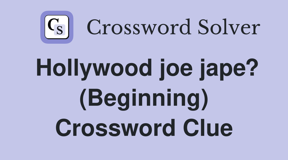 Hollywood joe jape? (Beginning) Crossword Clue