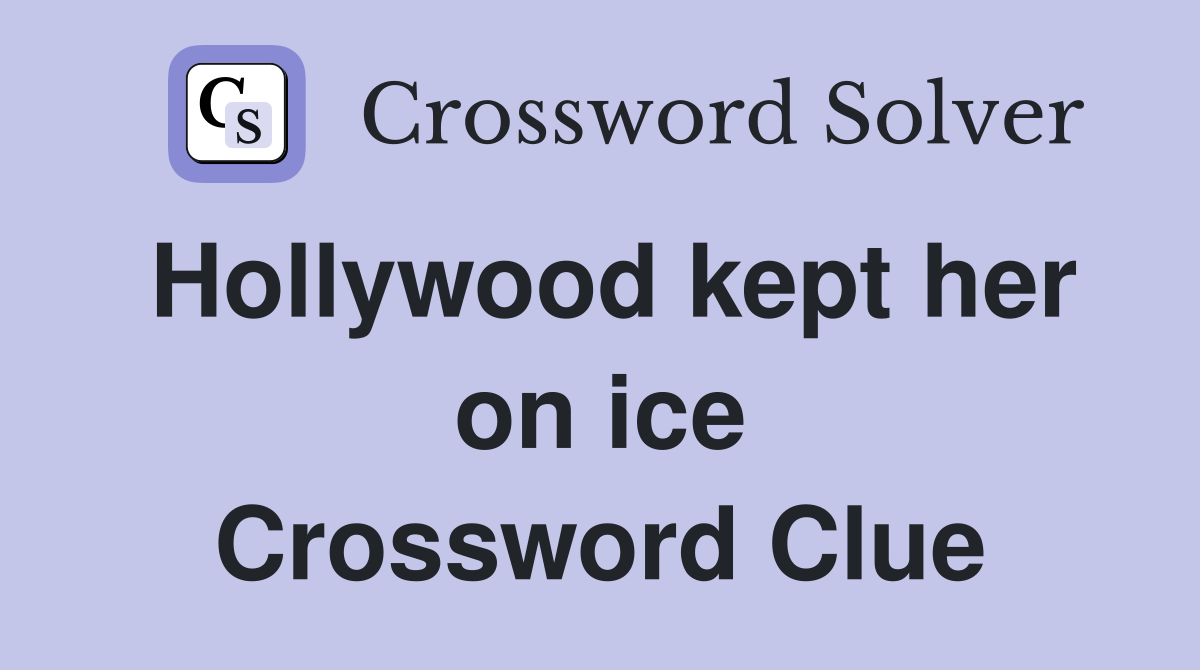 Hollywood kept her on ice Crossword Clue