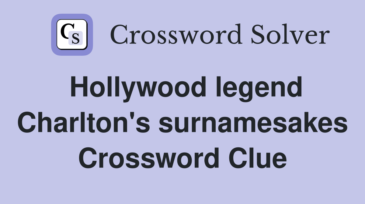 Hollywood legend Charlton's surnamesakes Crossword Clue