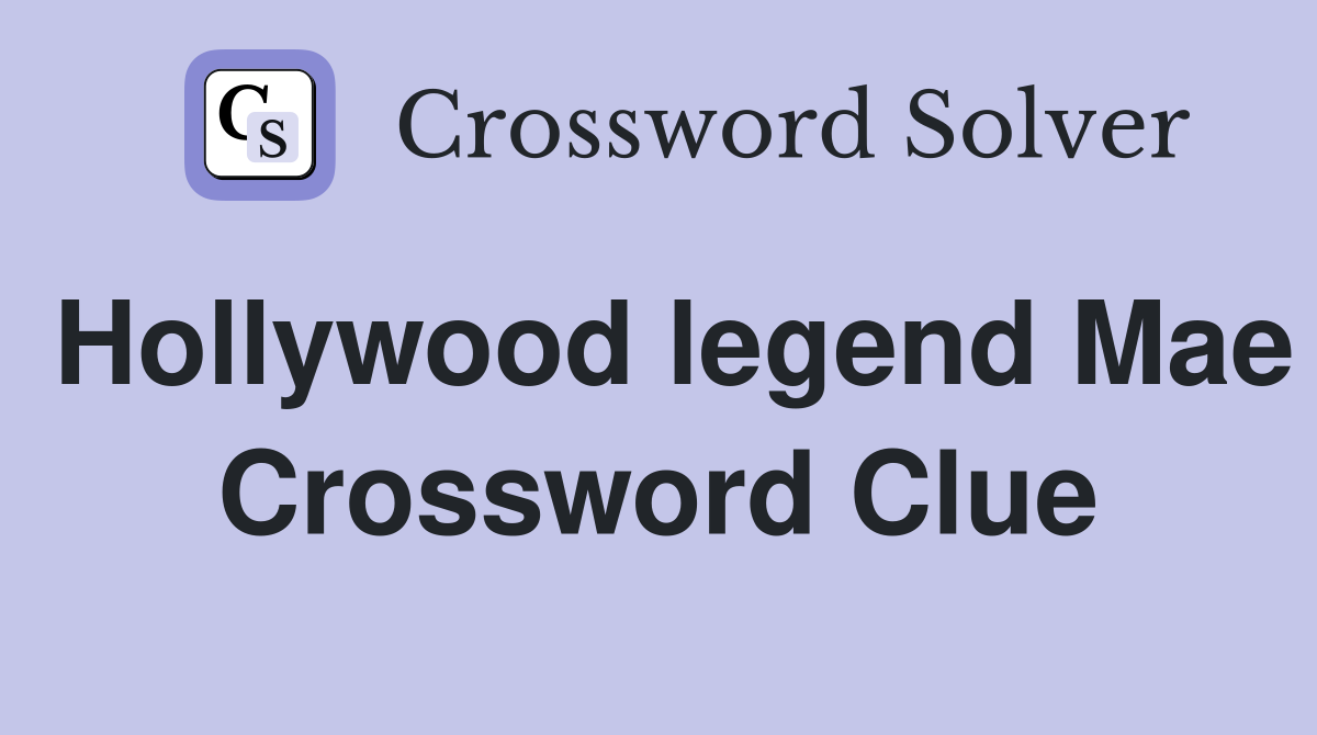 Hollywood legend Mae Crossword Clue