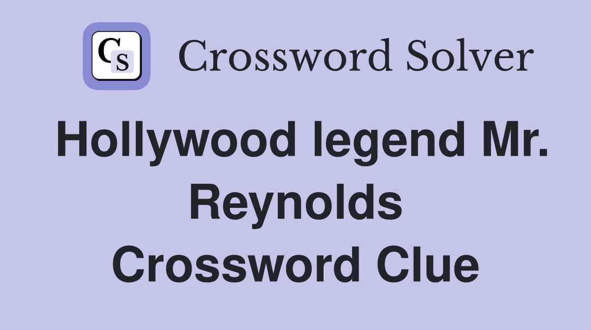 Hollywood legend Mr. Reynolds Crossword Clue