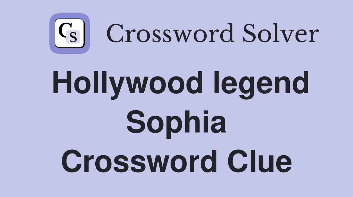 Hollywood legend Sophia Crossword Clue