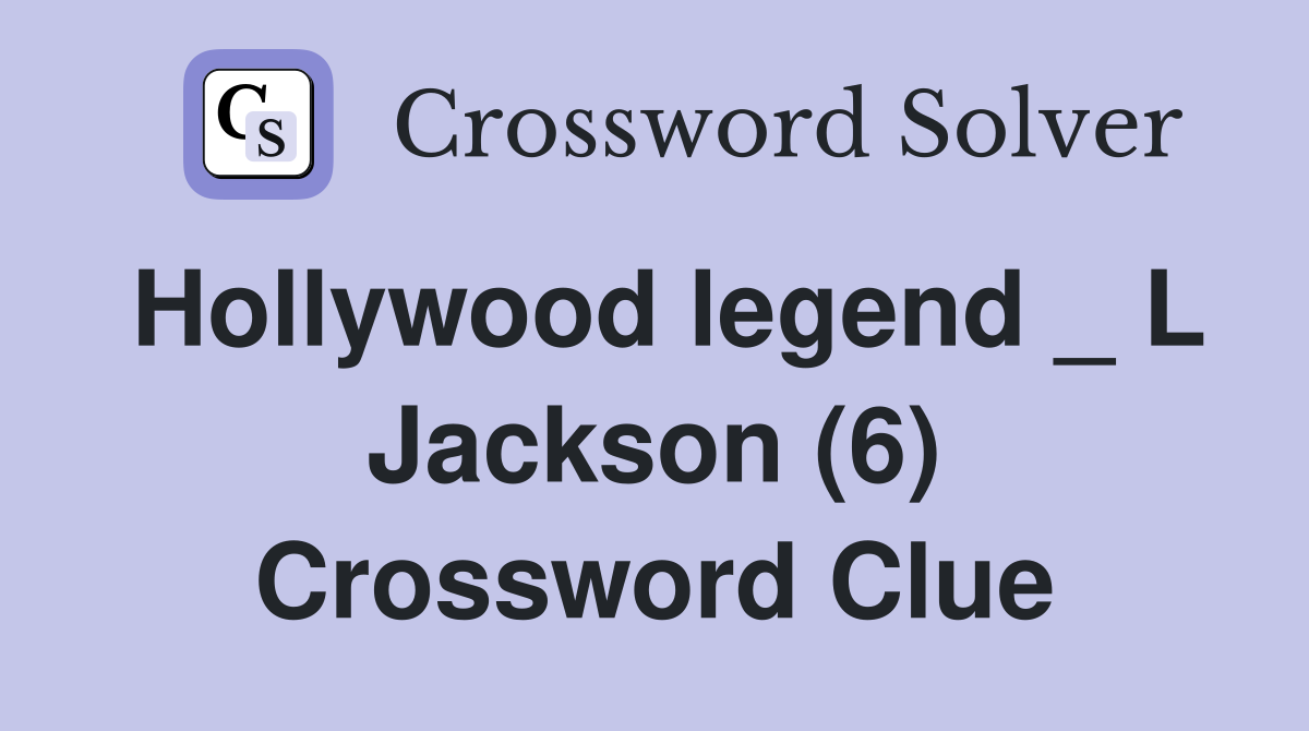 Hollywood legend _ L Jackson (6) Crossword Clue