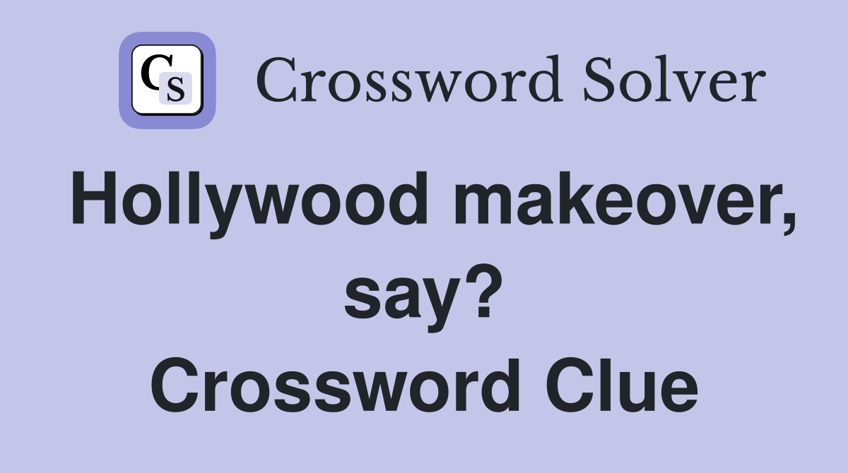 Hollywood makeover, say? Crossword Clue