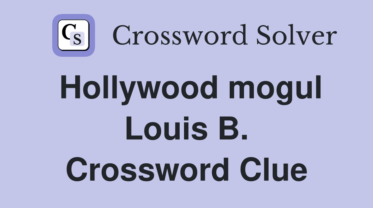 Hollywood mogul Louis B. Crossword Clue