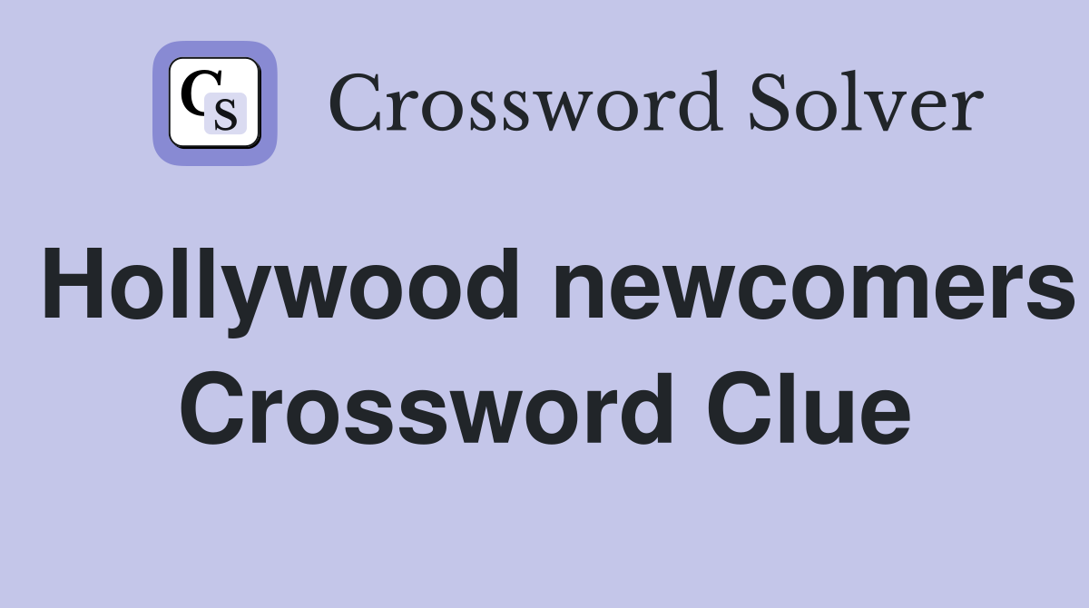 Hollywood newcomers Crossword Clue