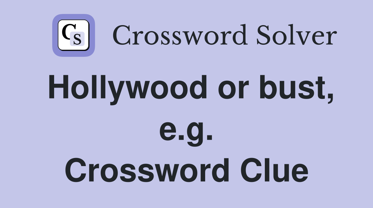 Hollywood or bust, e.g. Crossword Clue