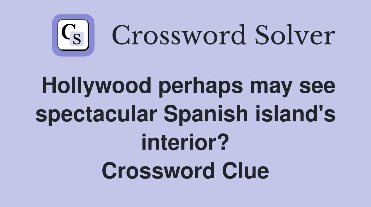 Hollywood perhaps may see spectacular Spanish island's interior? Crossword Clue