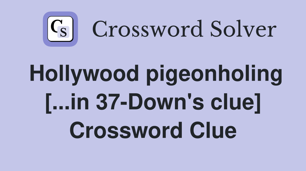 Hollywood pigeonholing [...in 37-Down's clue] Crossword Clue