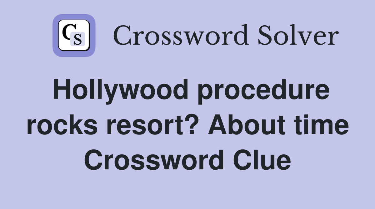 Hollywood procedure rocks resort? About time Crossword Clue