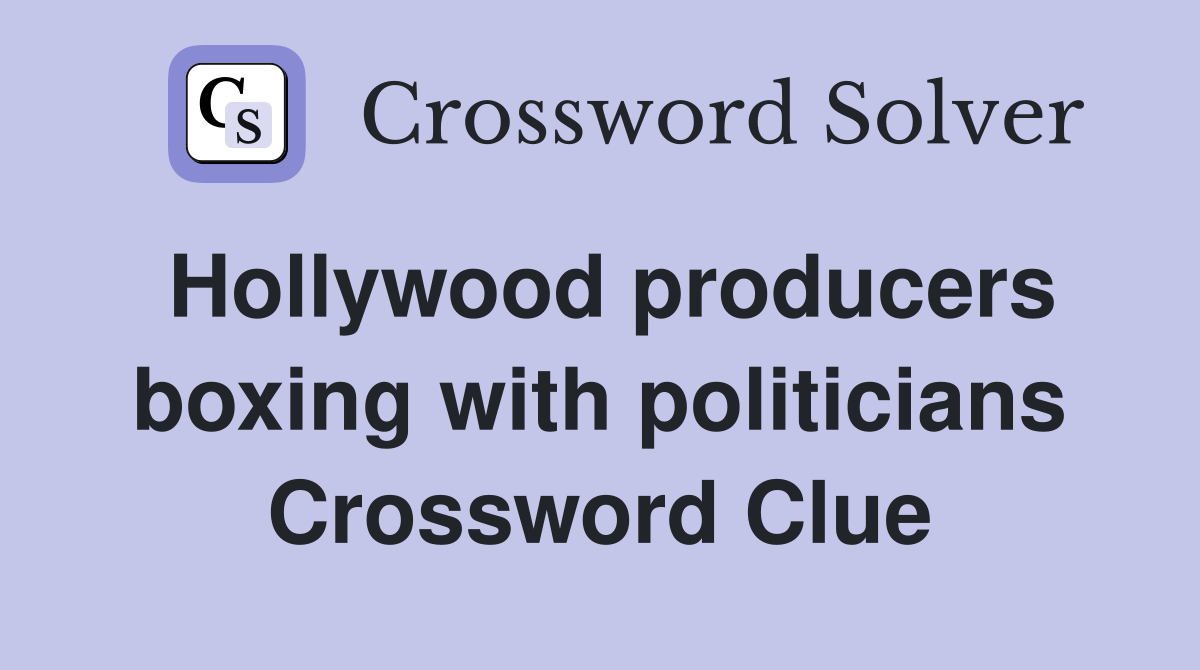 Hollywood producers boxing with politicians Crossword Clue