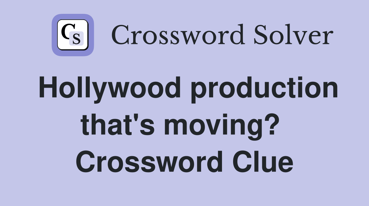 Hollywood production that's moving?  Crossword Clue