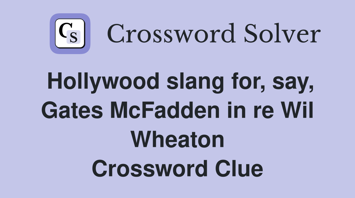 Hollywood slang for, say, Gates McFadden in re Wil Wheaton Crossword Clue
