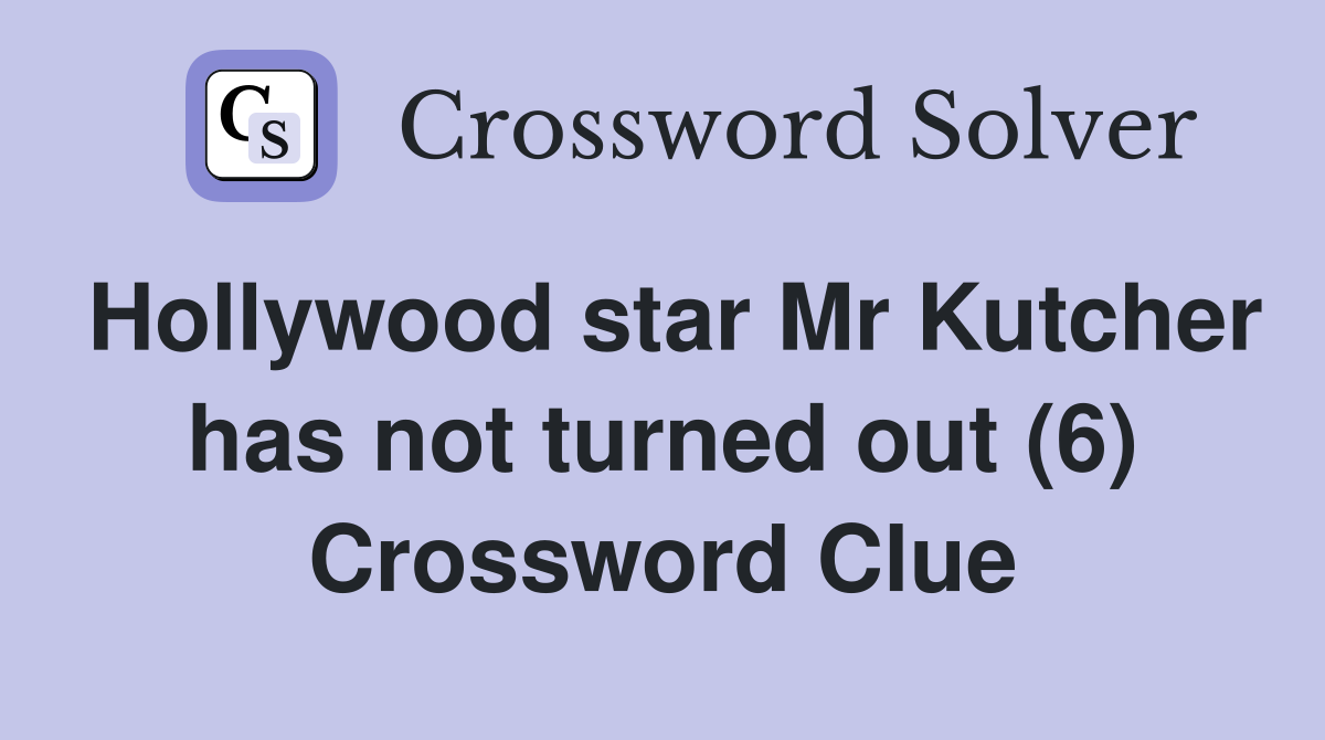 Hollywood star Mr Kutcher has not turned out (6) Crossword Clue