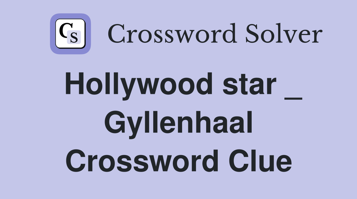 Hollywood star _ Gyllenhaal Crossword Clue
