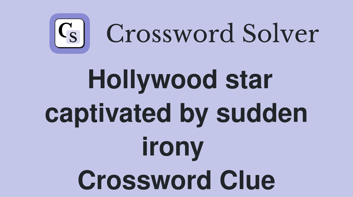 Hollywood star captivated by sudden irony  Crossword Clue