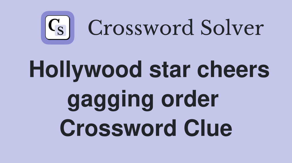 Hollywood star cheers gagging order  Crossword Clue