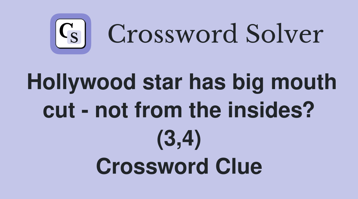Hollywood star has big mouth cut - not from the insides? (3,4) Crossword Clue