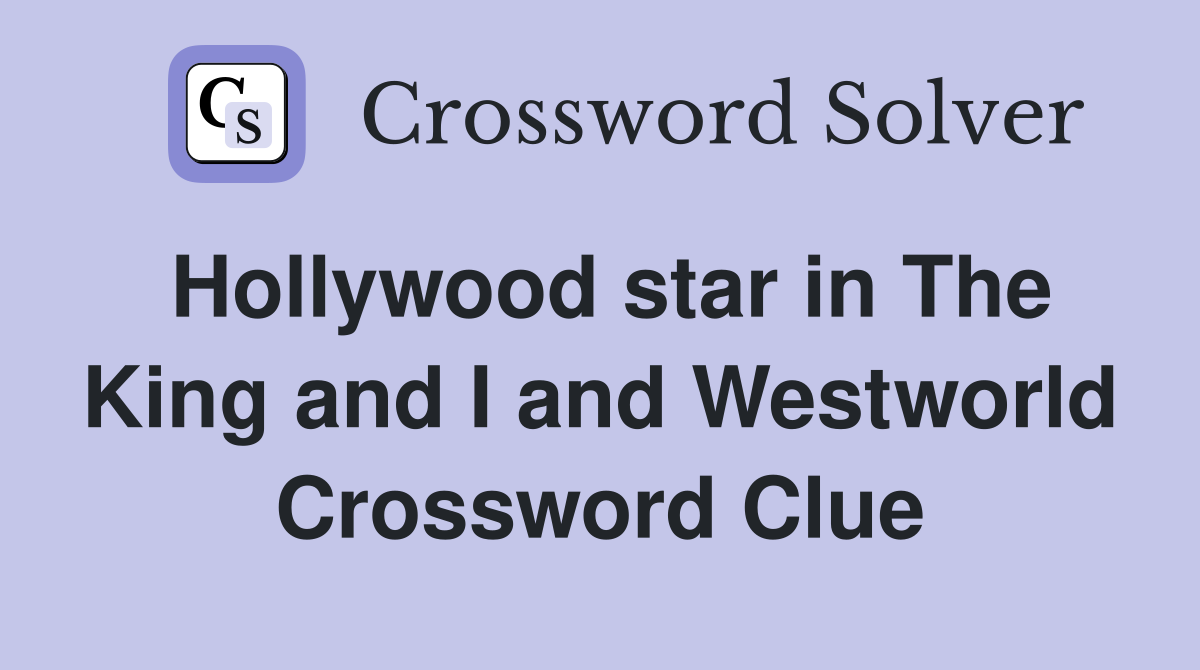 Hollywood star in The King and I and Westworld Crossword Clue