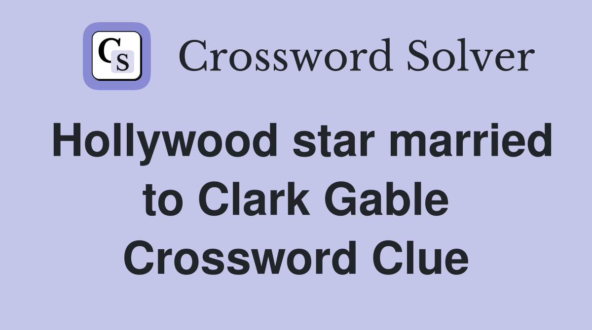 Hollywood star married to Clark Gable Crossword Clue
