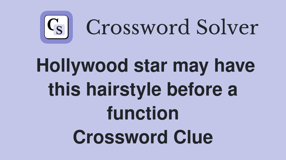 Hollywood star may have this hairstyle before a function Crossword Clue