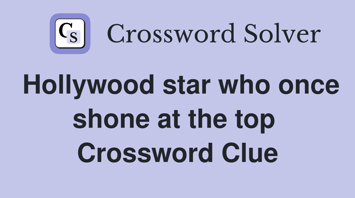 Hollywood star who once shone at the top  Crossword Clue