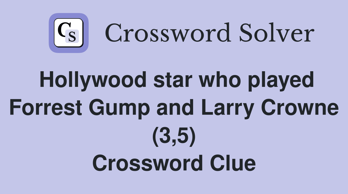 Hollywood star who played Forrest Gump and Larry Crowne (3,5) Crossword Clue